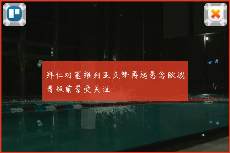 拜仁对塞维利亚交锋再起悬念欧战晋级前景受关注