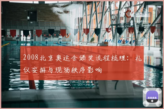 2008北京奥运会颁奖流程梳理:礼仪安排与现场秩序影响