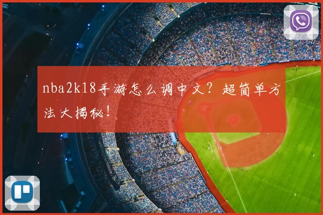 nba2k18手游怎么调中文？超简单方法大揭秘！