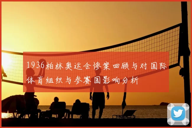 1936柏林奥运会惨案回顾与对国际体育组织与参赛国影响分析