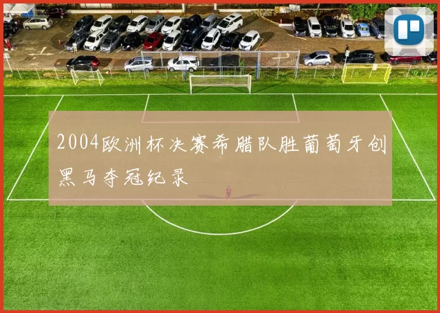2004欧洲杯决赛希腊队胜葡萄牙创黑马夺冠纪录