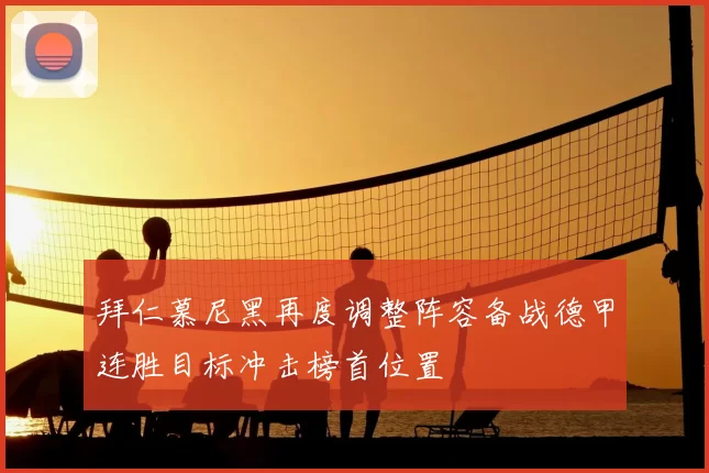 拜仁慕尼黑再度调整阵容备战德甲连胜目标冲击榜首位置