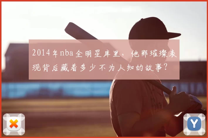 2014年nba全明星库里，他那璀璨表现背后藏着多少不为人知的故事？
