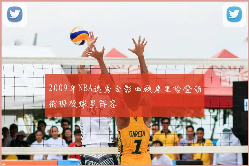 2009年NBA选秀合影回顾库里哈登领衔现役球星阵容