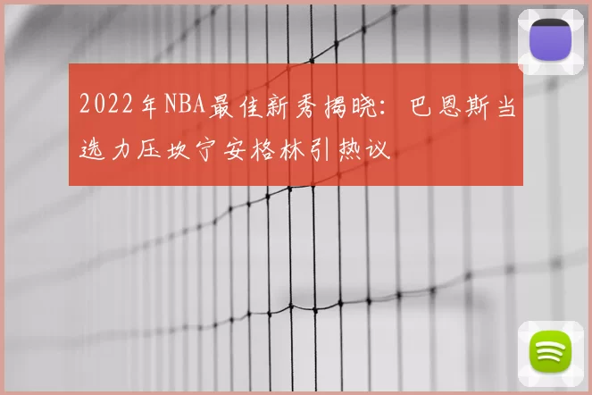 2022年NBA最佳新秀揭晓：巴恩斯当选力压坎宁安格林引热议