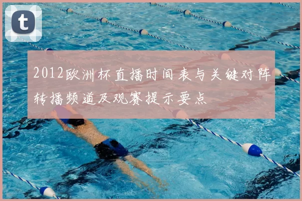 2012欧洲杯直播时间表与关键对阵转播频道及观赛提示要点