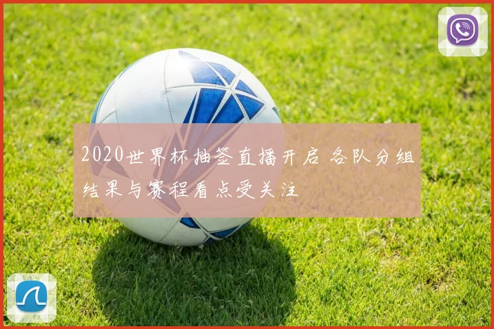 2020世界杯抽签直播开启 各队分组结果与赛程看点受关注